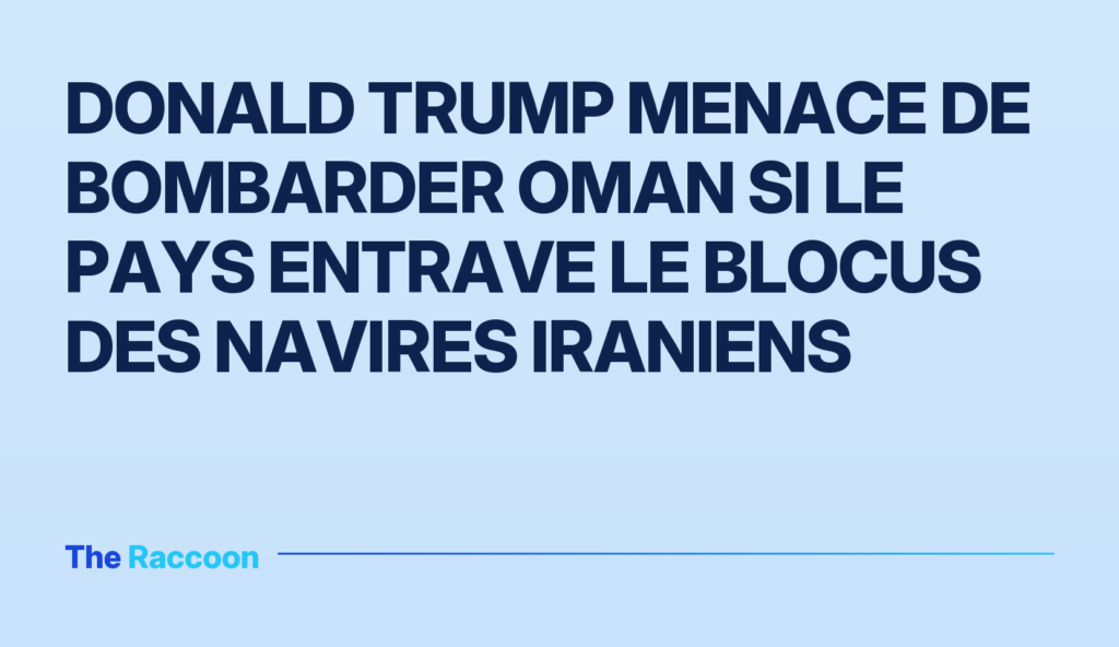 Donald Trump menace de bombarder Oman si le pays entrave le blocus des navires iraniens