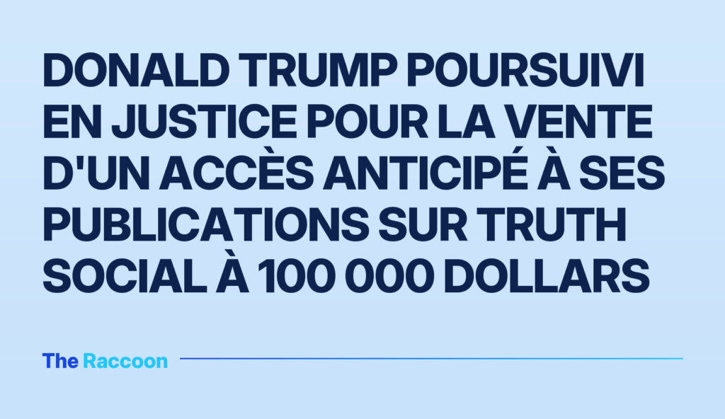 Donald Trump poursuivi en justice pour la vente d'un accès anticipé à ses publications sur Truth Social à 100 000 dollars