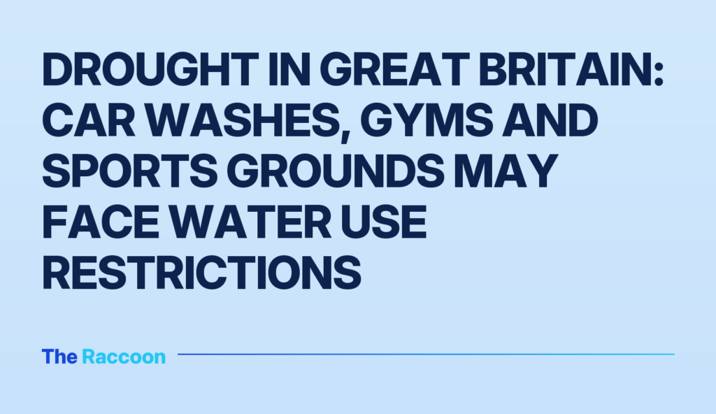 Drought in Great Britain: car washes, gyms and sports grounds may face water use restrictions