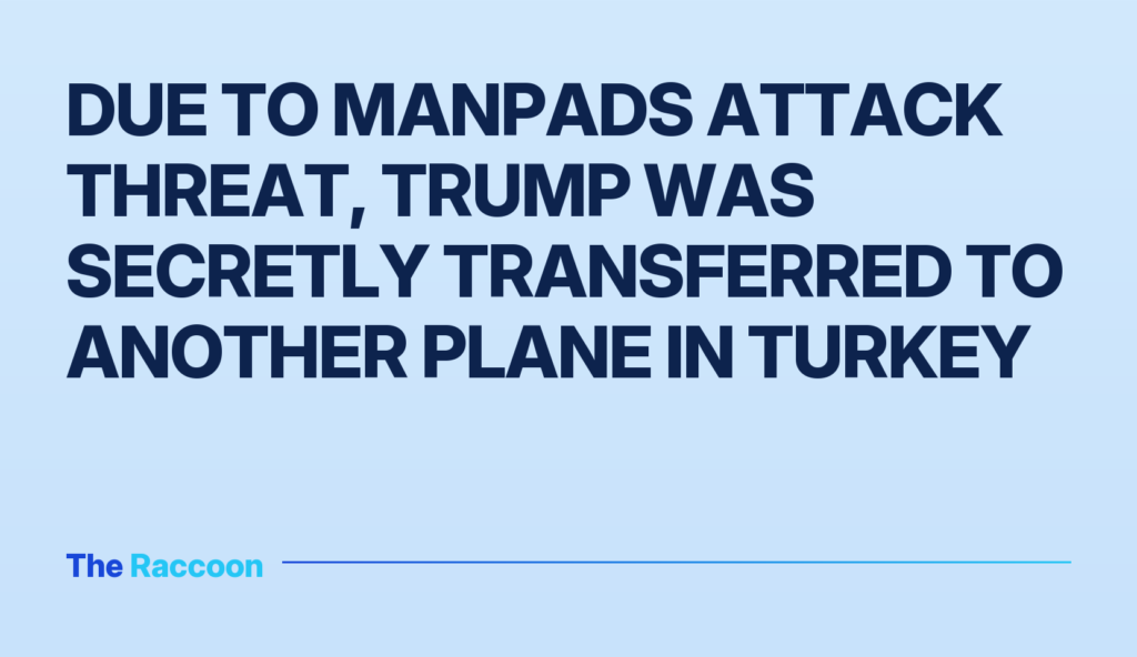 Due to MANPADS attack threat, Trump was secretly transferred to another plane in Turkey