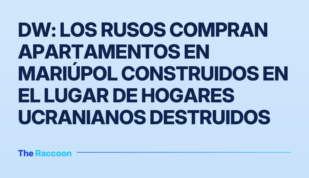 DW: Los rusos compran apartamentos en Mariúpol construidos en el lugar de hogares ucranianos destruidos