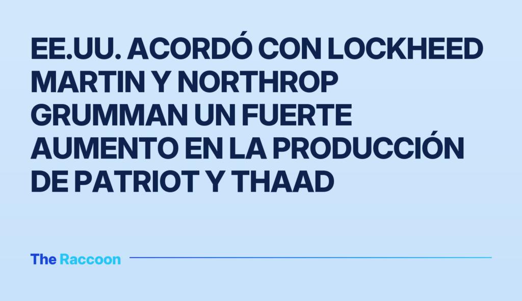 EE.UU. acordó con Lockheed Martin y Northrop Grumman un fuerte aumento en la producción de Patriot y THAAD