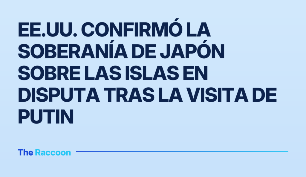EE.UU. confirmó la soberanía de Japón sobre las islas en disputa tras la visita de Putin