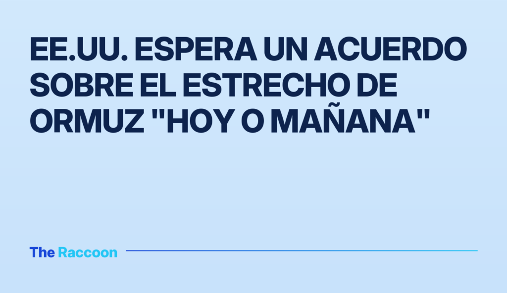 EE.UU. espera un acuerdo sobre el Estrecho de Ormuz "hoy o mañana" EE.UU. espera un acuerdo sobre el Estrecho de Ormuz "hoy o mañana"