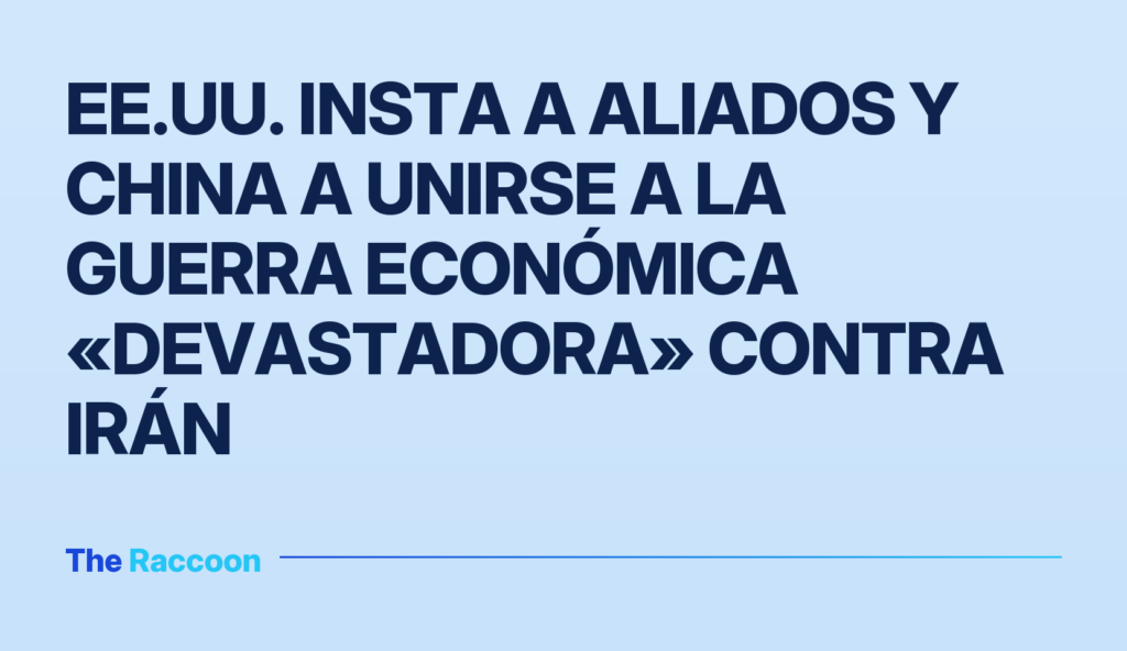 EE.UU. insta a aliados y China a unirse a la guerra económica «devastadora» contra Irán