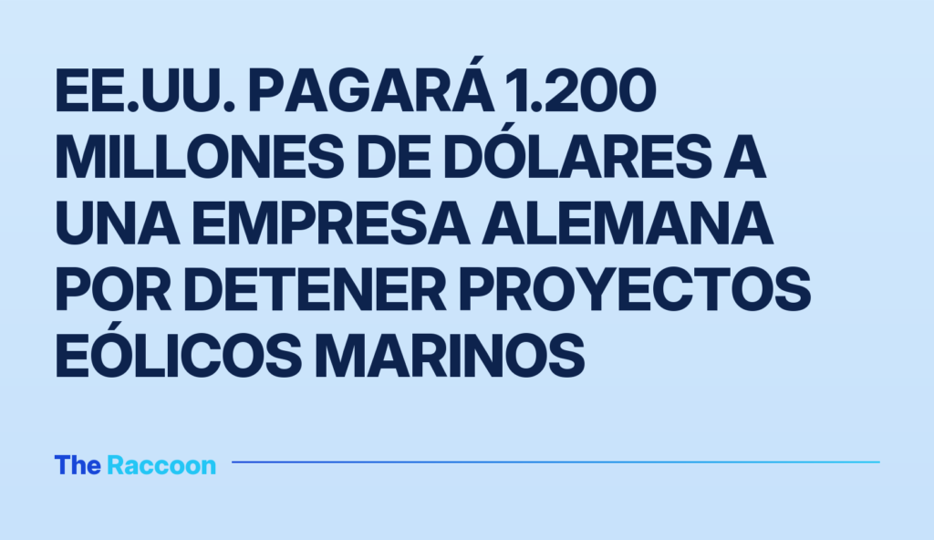 EE.UU. pagará 1.200 millones de dólares a una empresa alemana por detener proyectos eólicos marinos