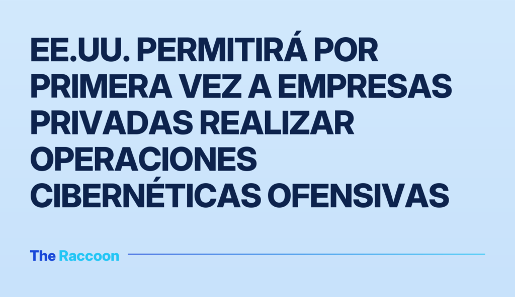 EE.UU. permitirá por primera vez a empresas privadas realizar operaciones cibernéticas ofensivas