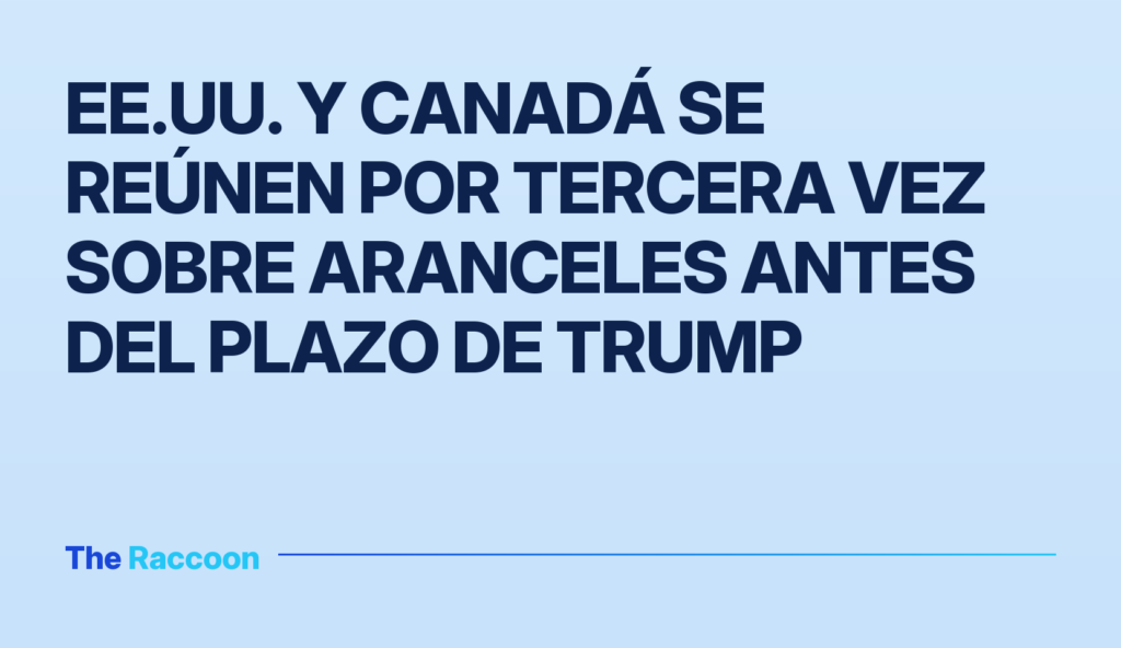 EE.UU. y Canadá se reúnen por tercera vez sobre aranceles antes del plazo de Trump EE.UU. y Canadá se reúnen por tercera vez sobre aranceles antes del plazo de Trump