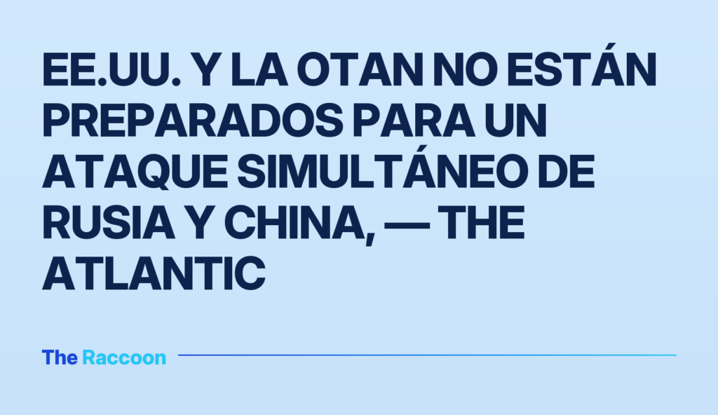 EE.UU. y la OTAN no están preparados para un ataque simultáneo de Rusia y China, — The Atlantic