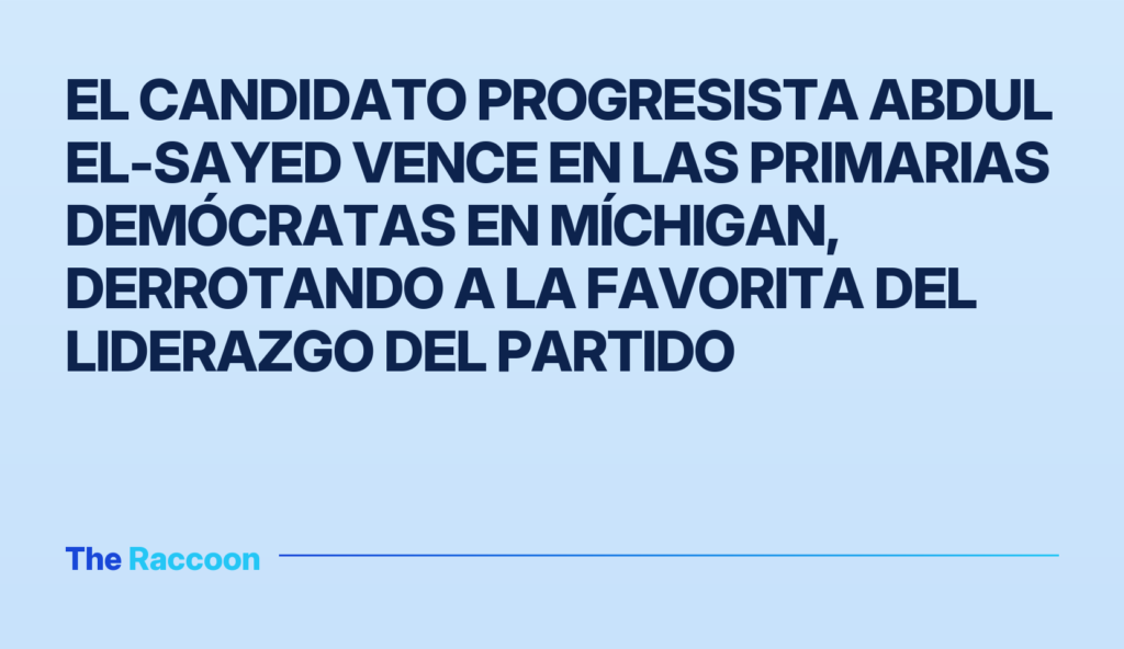 El candidato progresista Abdul El-Sayed vence en las primarias demócratas en Míchigan, derrotando a la favorita del liderazgo del partido El candidato progresista Abdul El-Sayed vence en las primarias demócratas en Míchigan, derrotando a la favorita del liderazgo
