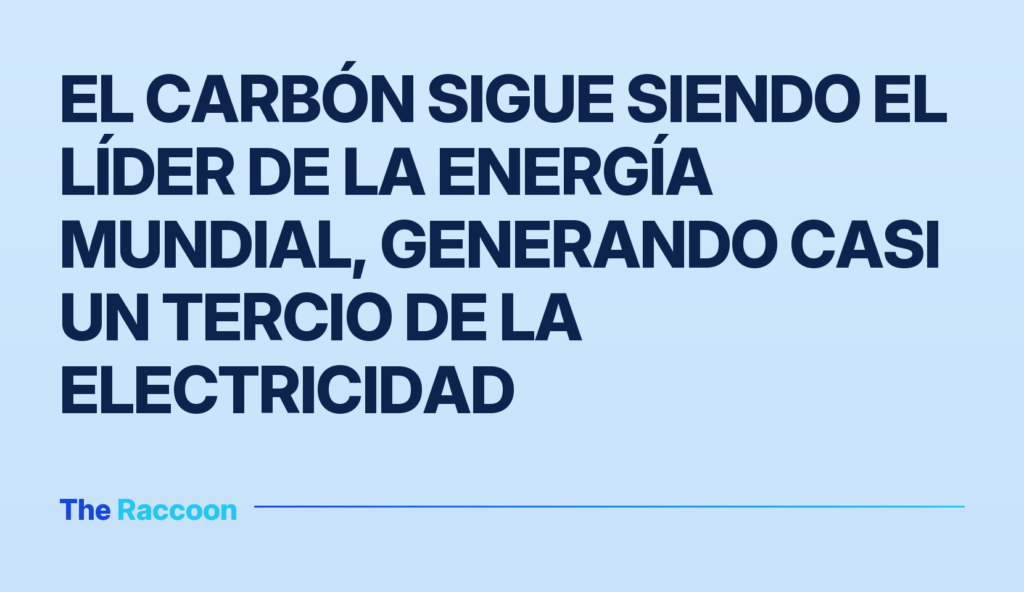 El carbón sigue siendo el líder de la energía mundial, generando casi un tercio de la electricidad