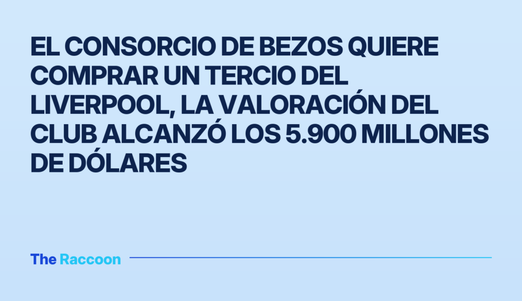 El consorcio de Bezos quiere comprar un tercio del Liverpool, la valoración del club alcanzó los 5.900 millones de dólares