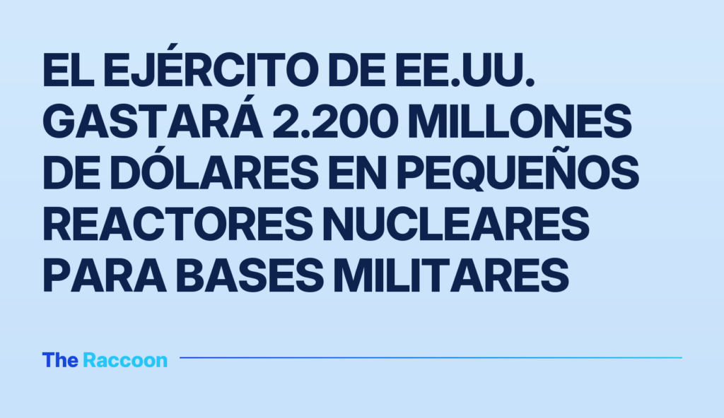 El Ejército de EE.UU. gastará 2.200 millones de dólares en pequeños reactores nucleares para bases militares