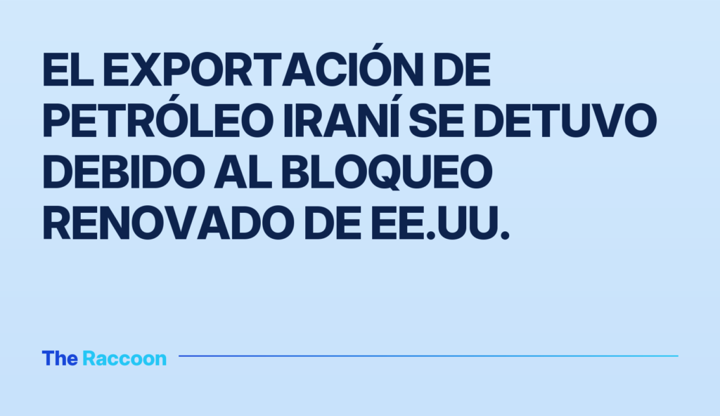 El exportación de petróleo iraní se detuvo debido al bloqueo renovado de EE.UU.
