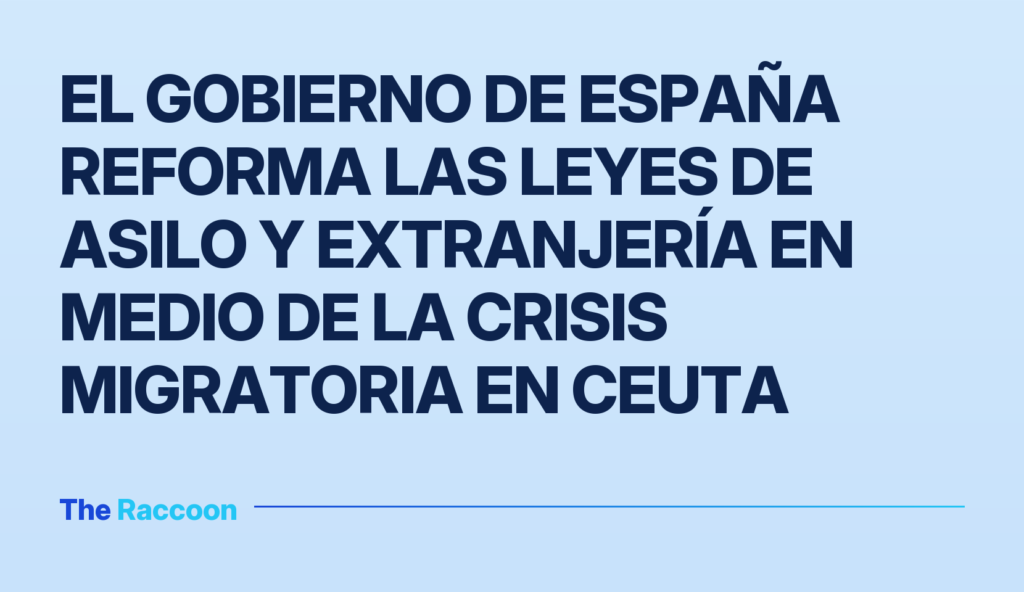El Gobierno de España reforma las leyes de asilo y extranjería en medio de la crisis migratoria en Ceuta