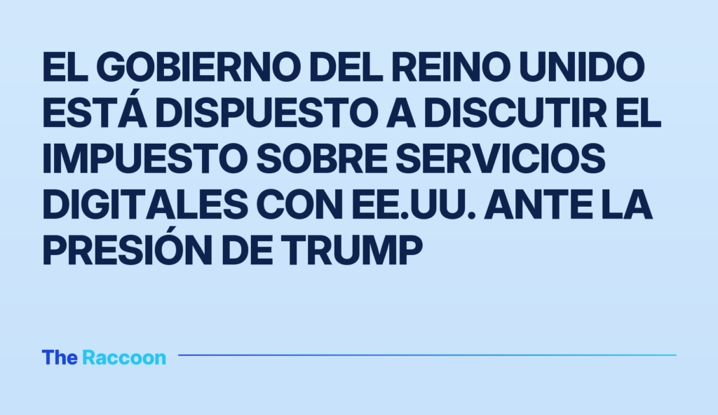 El Gobierno del Reino Unido está dispuesto a discutir el impuesto sobre servicios digitales con EE.UU. ante la presión de Tru
