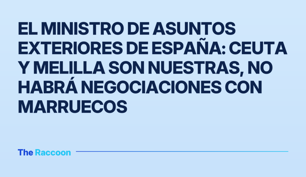 El ministro de Asuntos Exteriores de España: Ceuta y Melilla son nuestras, no habrá negociaciones con Marruecos