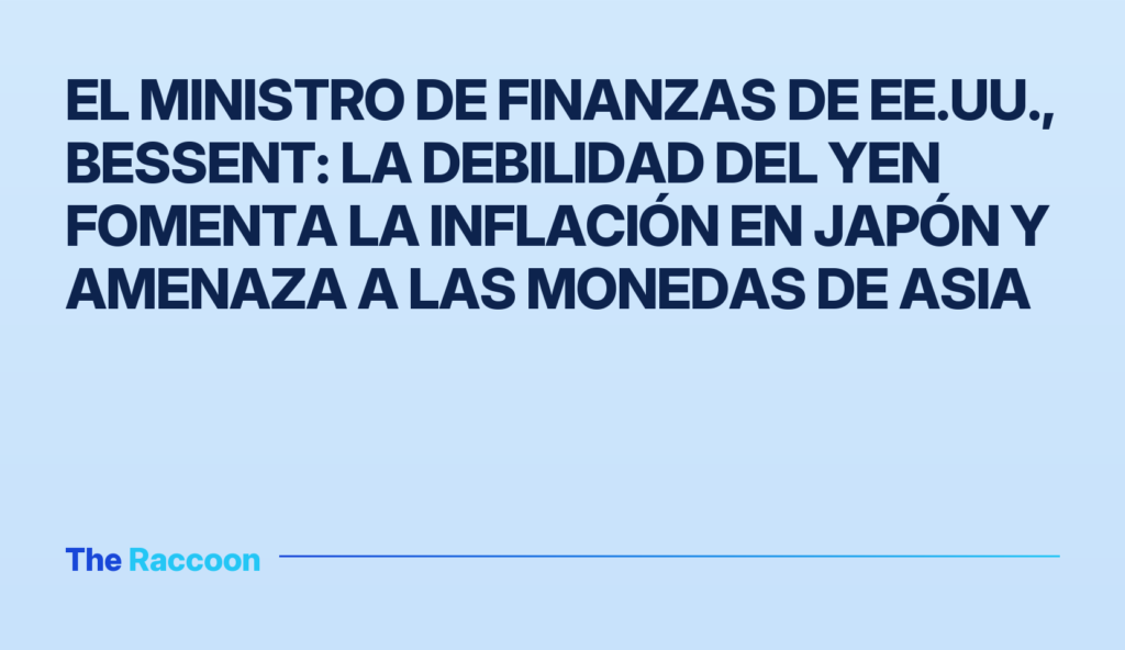 El ministro de Finanzas de EE.UU., Bessent: La debilidad del yen fomenta la inflación en Japón y amenaza a las monedas de Asia El ministro de Finanzas de EE.UU., Bessent: La debilidad del yen fomenta la inflación en Japón y amenaza a las monedas de Asi