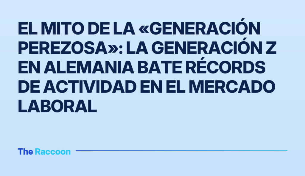 El mito de la «generación perezosa»: la Generación Z en Alemania bate récords de actividad en el mercado laboral