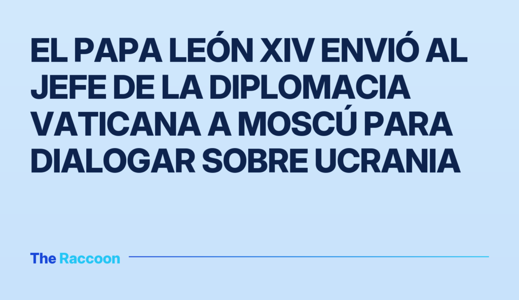 El Papa León XIV envió al jefe de la diplomacia vaticana a Moscú para dialogar sobre Ucrania