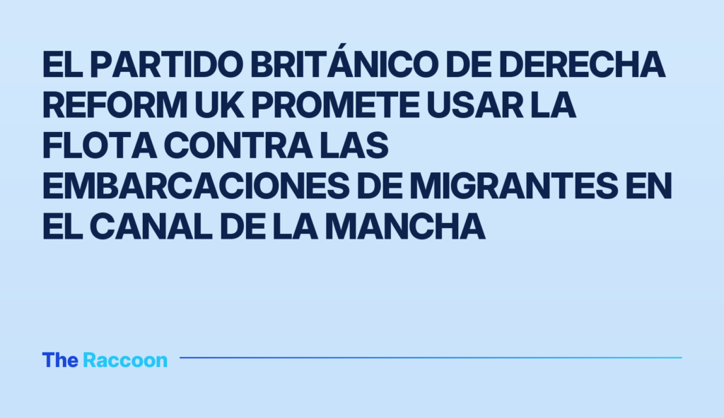 El partido británico de derecha Reform UK promete usar la flota contra las embarcaciones de migrantes en el Canal de la Manch