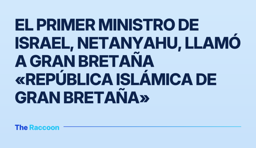 El primer ministro de Israel, Netanyahu, llamó a Gran Bretaña «República Islámica de Gran Bretaña»