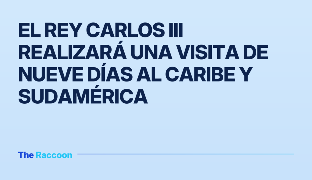 El rey Carlos III realizará una visita de nueve días al Caribe y Sudamérica