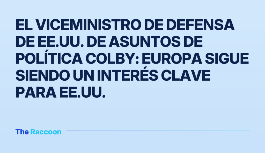 El viceministro de Defensa de EE.UU. de Asuntos de Política Colby: Europa sigue siendo un interés clave para EE.UU.