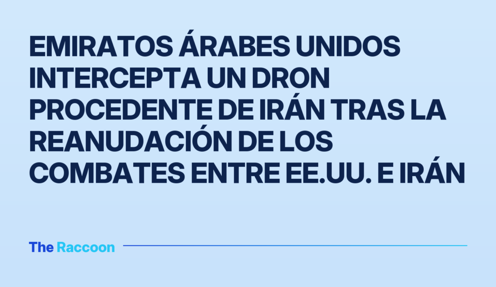 Emiratos Árabes Unidos intercepta un dron procedente de Irán tras la reanudación de los combates entre EE.UU. e Irán