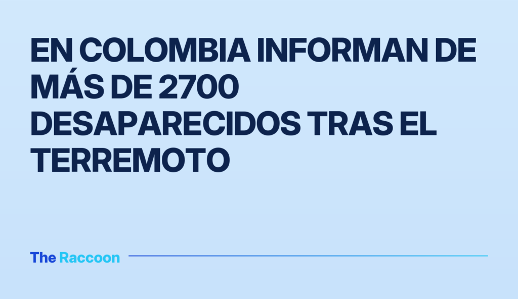 En Colombia informan de más de 2700 desaparecidos tras el terremoto