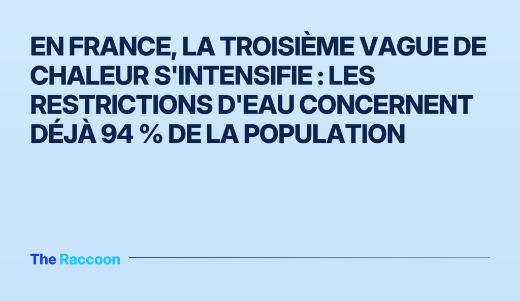 En France, la troisième vague de chaleur s'intensifie : les restrictions d'eau concernent déjà 94 % de la population
