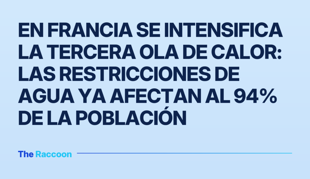 En Francia se intensifica la tercera ola de calor: las restricciones de agua ya afectan al 94% de la población