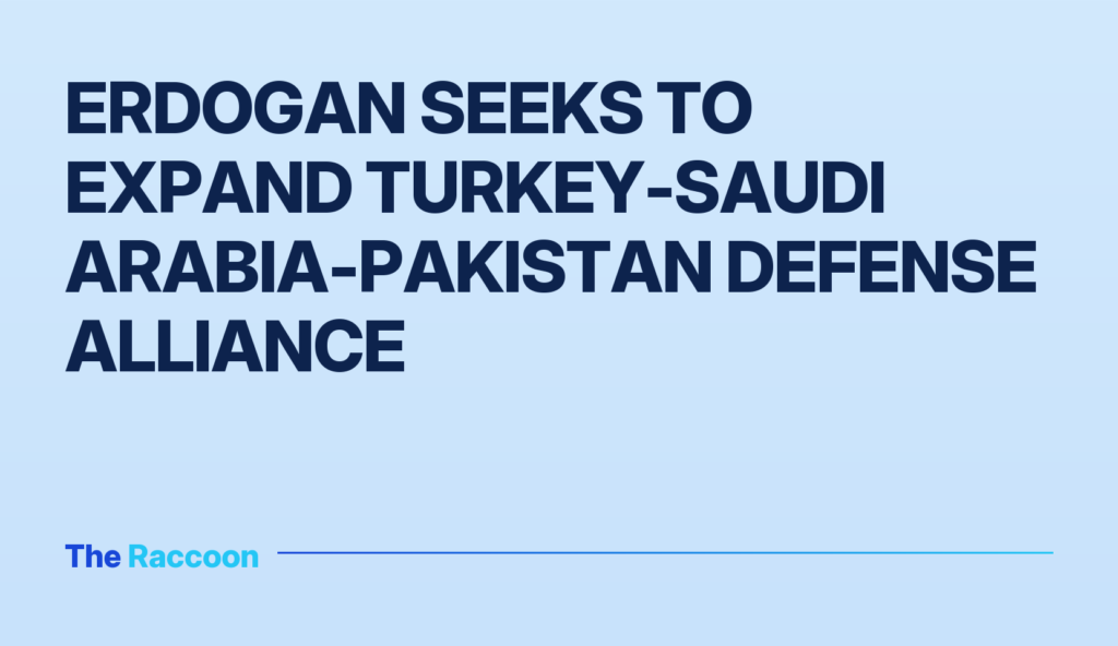 Erdogan seeks to expand Turkey-Saudi Arabia-Pakistan defense alliance