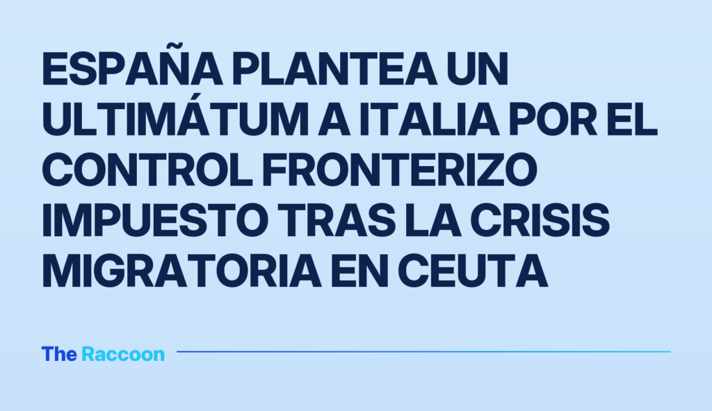 España plantea un ultimátum a Italia por el control fronterizo impuesto tras la crisis migratoria en Ceuta