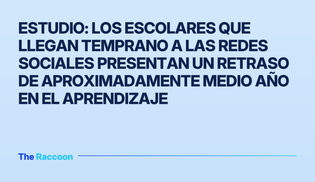 Estudio: los escolares que llegan temprano a las redes sociales presentan un retraso de aproximadamente medio año en el apren