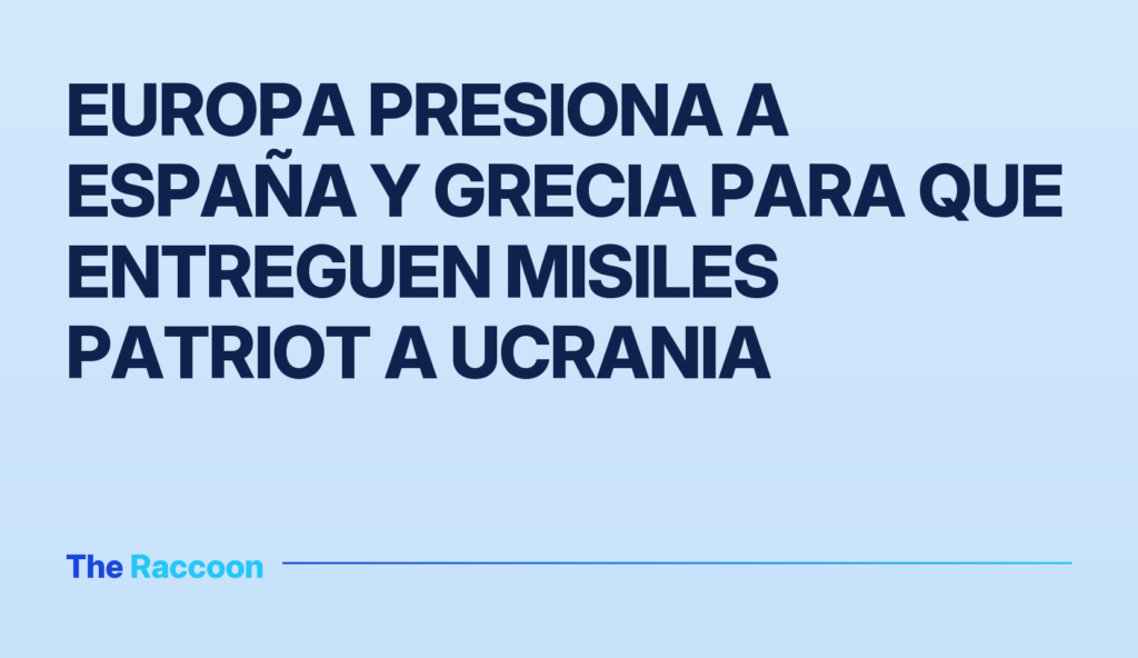 Europa presiona a España y Grecia para que entreguen misiles Patriot a Ucrania