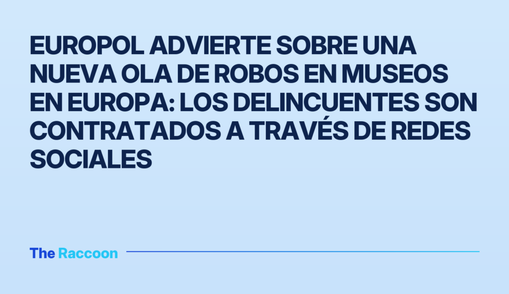 Europol advierte sobre una nueva ola de robos en museos en Europa: los delincuentes son contratados a través de redes sociale