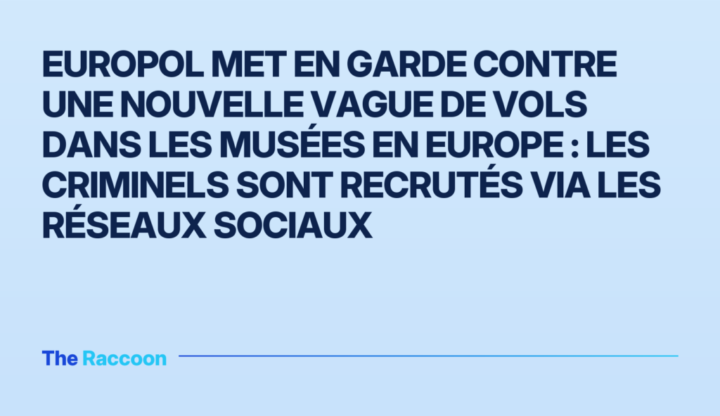 Europol met en garde contre une nouvelle vague de vols dans les musées en Europe : les criminels sont recrutés via les réseau
