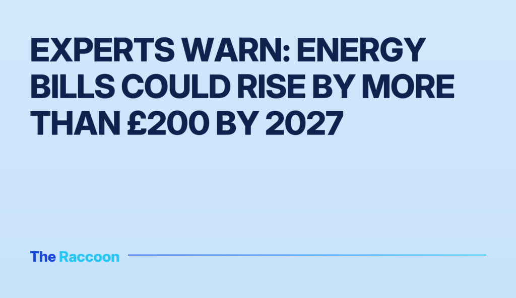 Experts warn: energy bills could rise by more than £200 by 2027