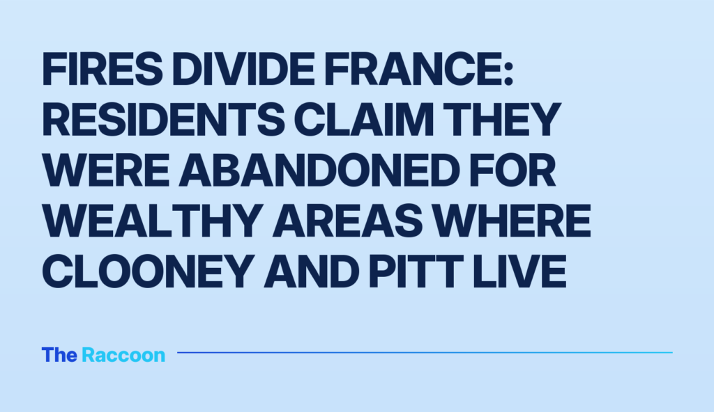 Fires Divide France: Residents Claim They Were Abandoned for Wealthy Areas Where Clooney and Pitt Live