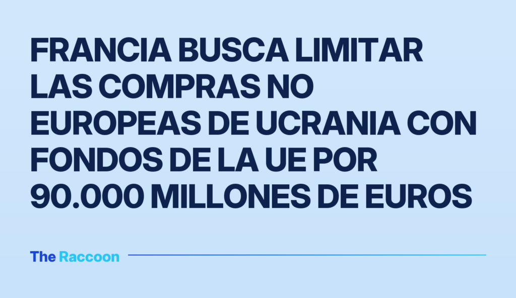 Francia busca limitar las compras no europeas de Ucrania con fondos de la UE por 90.000 millones de euros