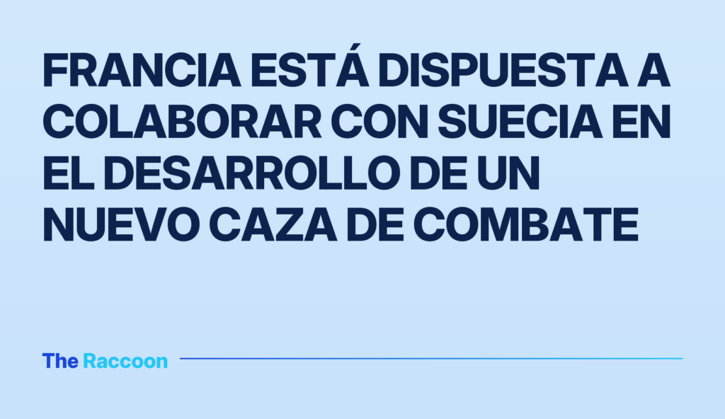 Francia está dispuesta a colaborar con Suecia en el desarrollo de un nuevo caza de combate