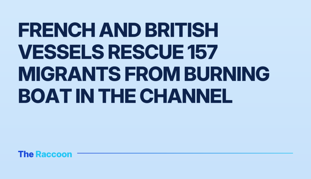 French and British vessels rescue 157 migrants from burning boat in the Channel