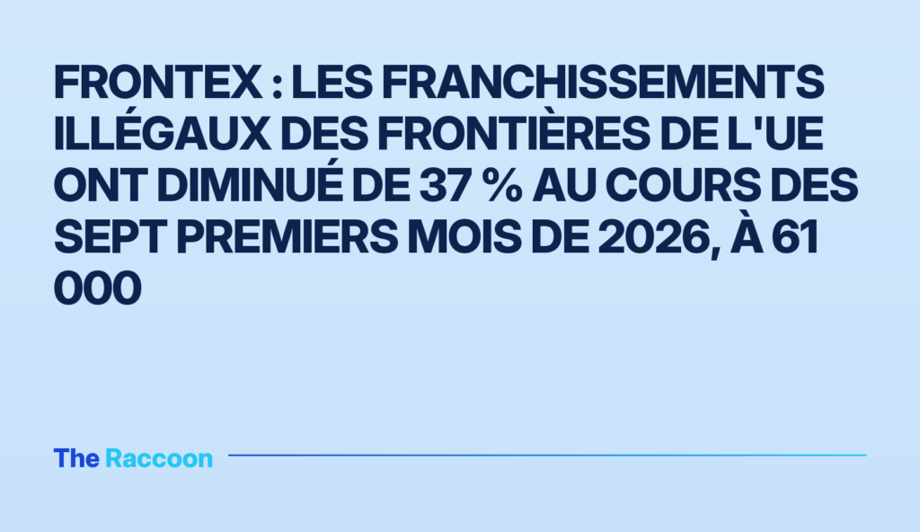 Frontex : les franchissements illégaux des frontières de l'UE ont diminué de 37 % au cours des sept premiers mois de 2026, à