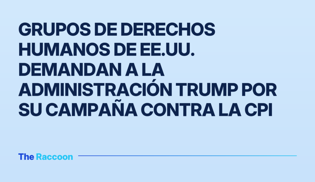 Grupos de derechos humanos de EE.UU. demandan a la administración Trump por su campaña contra la CPI