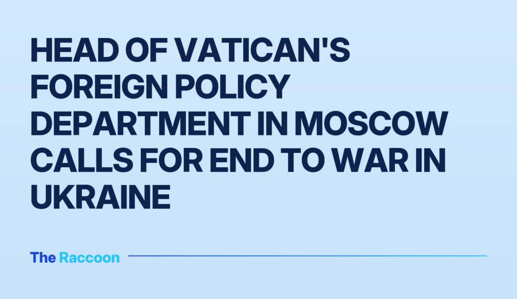 Head of Vatican's foreign policy department in Moscow calls for end to war in Ukraine