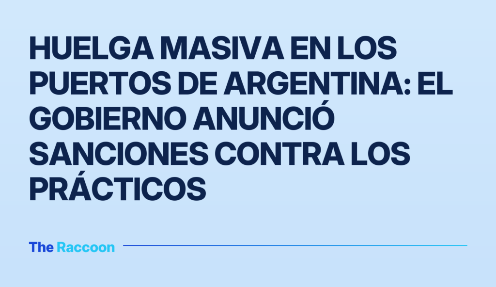 Huelga masiva en los puertos de Argentina: el gobierno anunció sanciones contra los prácticos