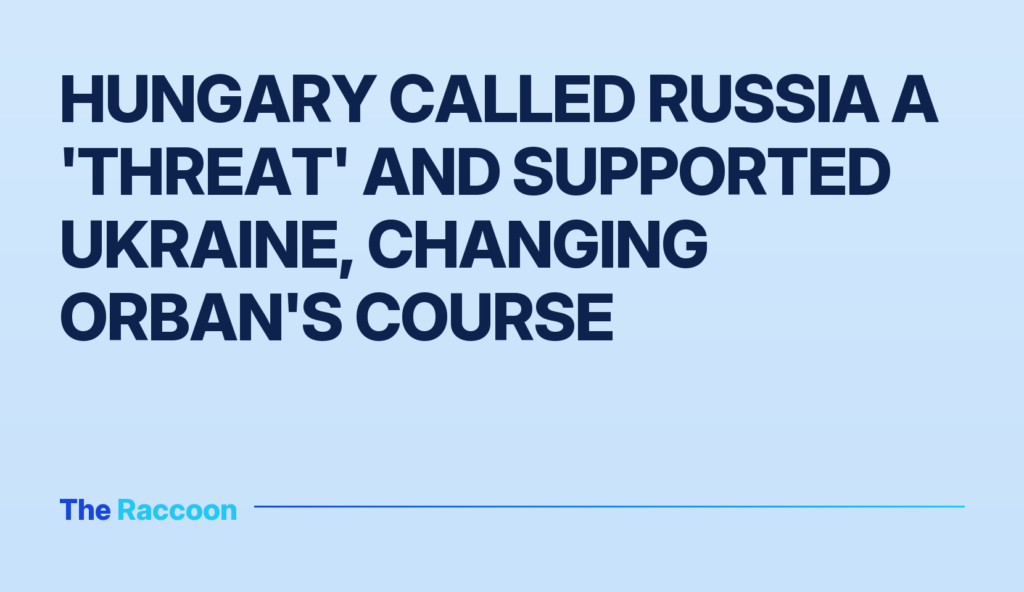 Hungary called Russia a 'threat' and supported Ukraine, changing Orban's course