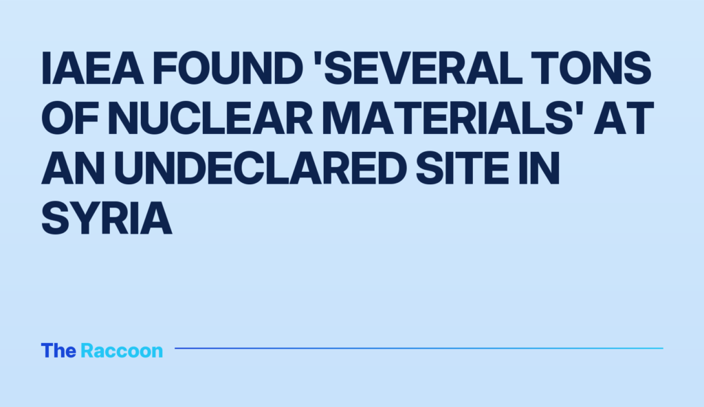 IAEA found 'several tons of nuclear materials' at an undeclared site in Syria