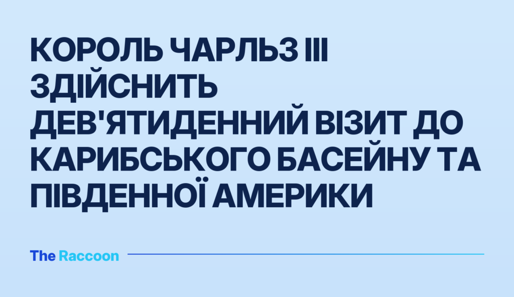 Король Чарльз III здійснить дев'ятиденний візит до Карибського басейну та Південної Америки